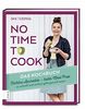 No time to cook – Das Kochbuch: Tschüss Ausreden, hallo Meal Prep – so schnell und einfach geht gesund