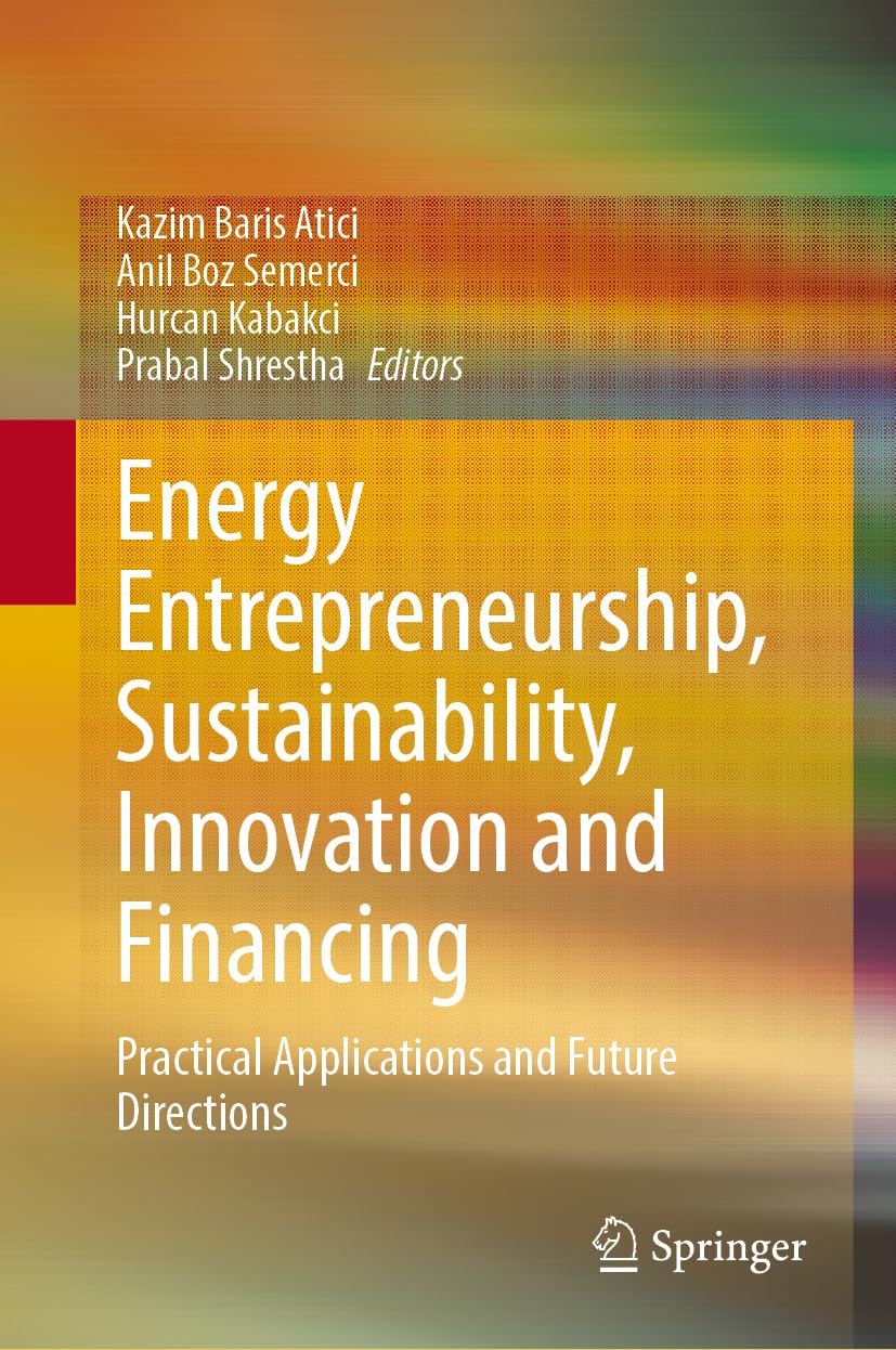 Energy Entrepreneurship, Sustainability, Innovation and Financing: Practical Applications and Future Directions