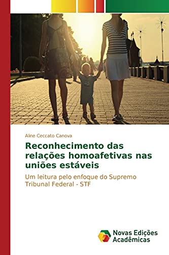 Reconhecimento das relações homoafetivas nas uniões estáveis: Um leitura pelo enfoque do Supremo Tribunal Federal - STF