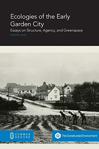 Ecologies of the Early Garden City: Essays on Structure, Agency, and Greenspace