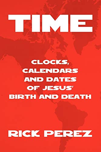 TIME: Clocks, Calendars And Dates of Jesus' Birth and Death