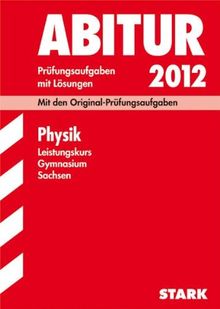 Abitur-Prüfungsaufgaben Gymnasium Sachsen; Physik Leistungskurs 2012; Mit den Original-Prüfungsaufgaben Jahrgänge 2006-2011 mit Lösungen