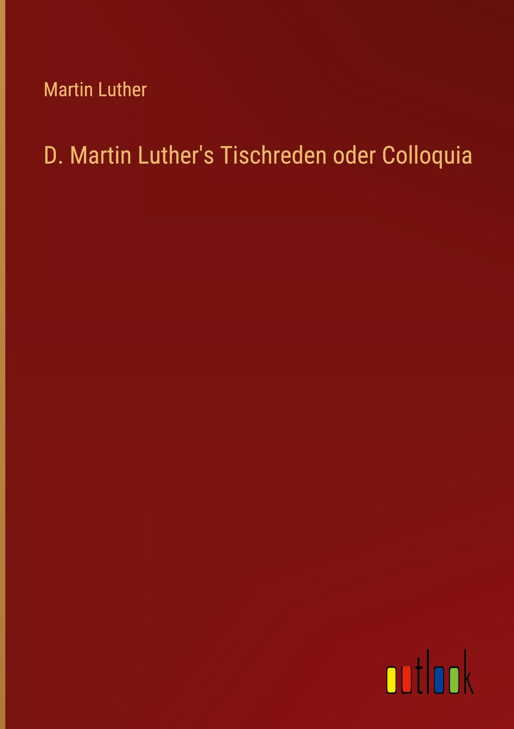 D. Martin Luther's Tischreden oder Colloquia