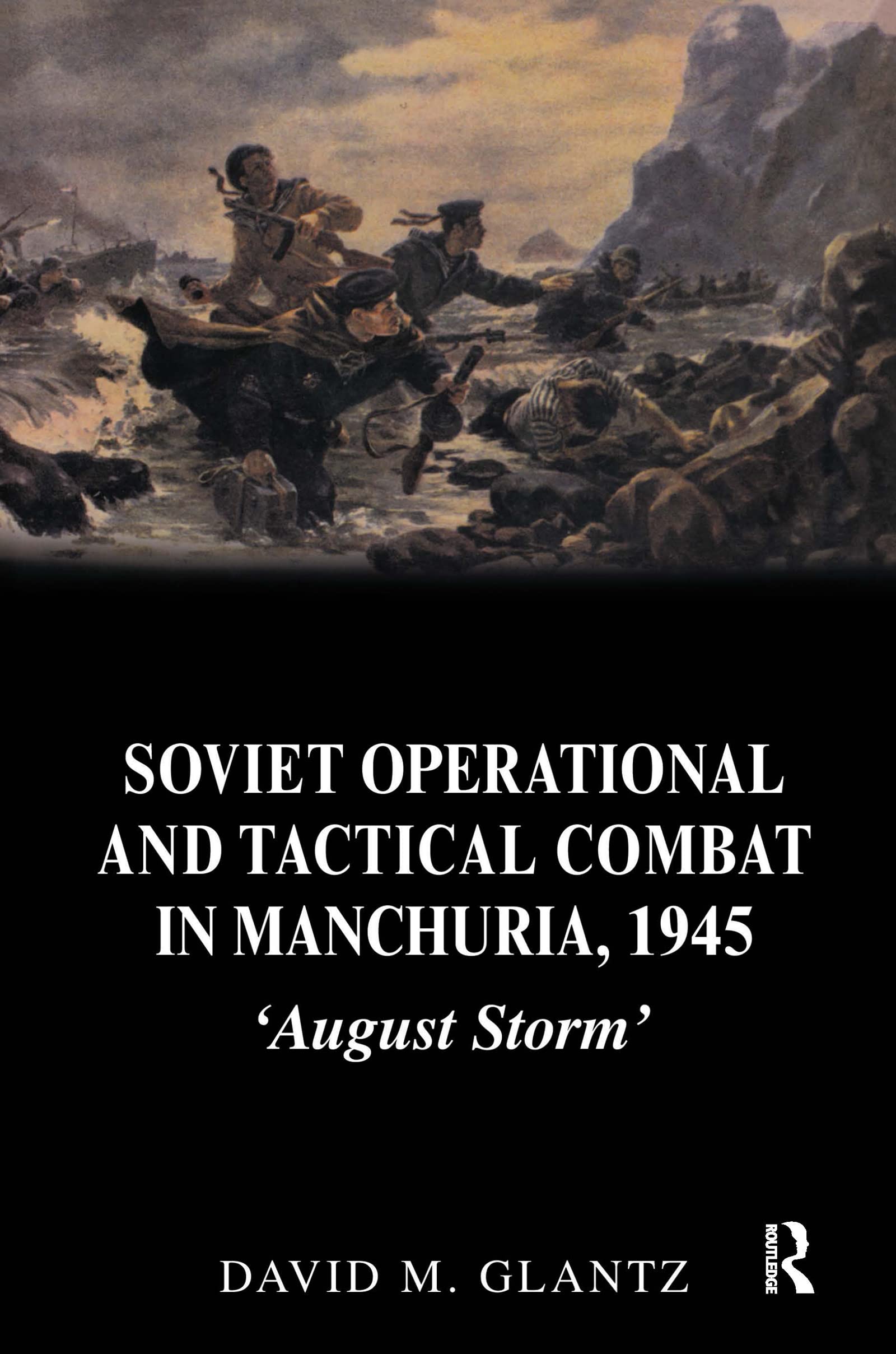 Soviet Operational and Tactical Combat in Manchuria, 1945: 'August Storm' (Cass Series on Soviet (Russian) Military Experience, 8, Band 8)