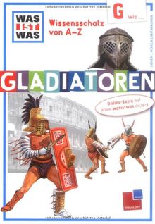 Was ist was Wissensschatz von A-Z: G wie ... Gladiatoren