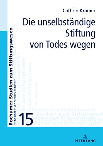 Die unselbständige Stiftung von Todes wegen (Bochumer Studien zum Stiftungswesen, Band 15)