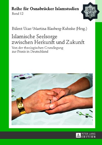 Islamische Seelsorge zwischen Herkunft und Zukunft: Von der theologischen Grundlegung zur Praxis in Deutschland (ROI - Reihe für Osnabrücker Islamstudien)