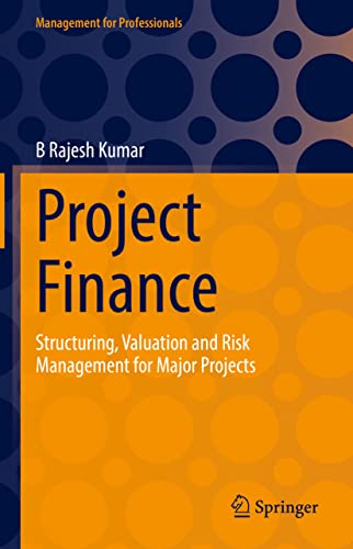 Project Finance: Structuring, Valuation and Risk Management for Major Projects (Management for Professionals)