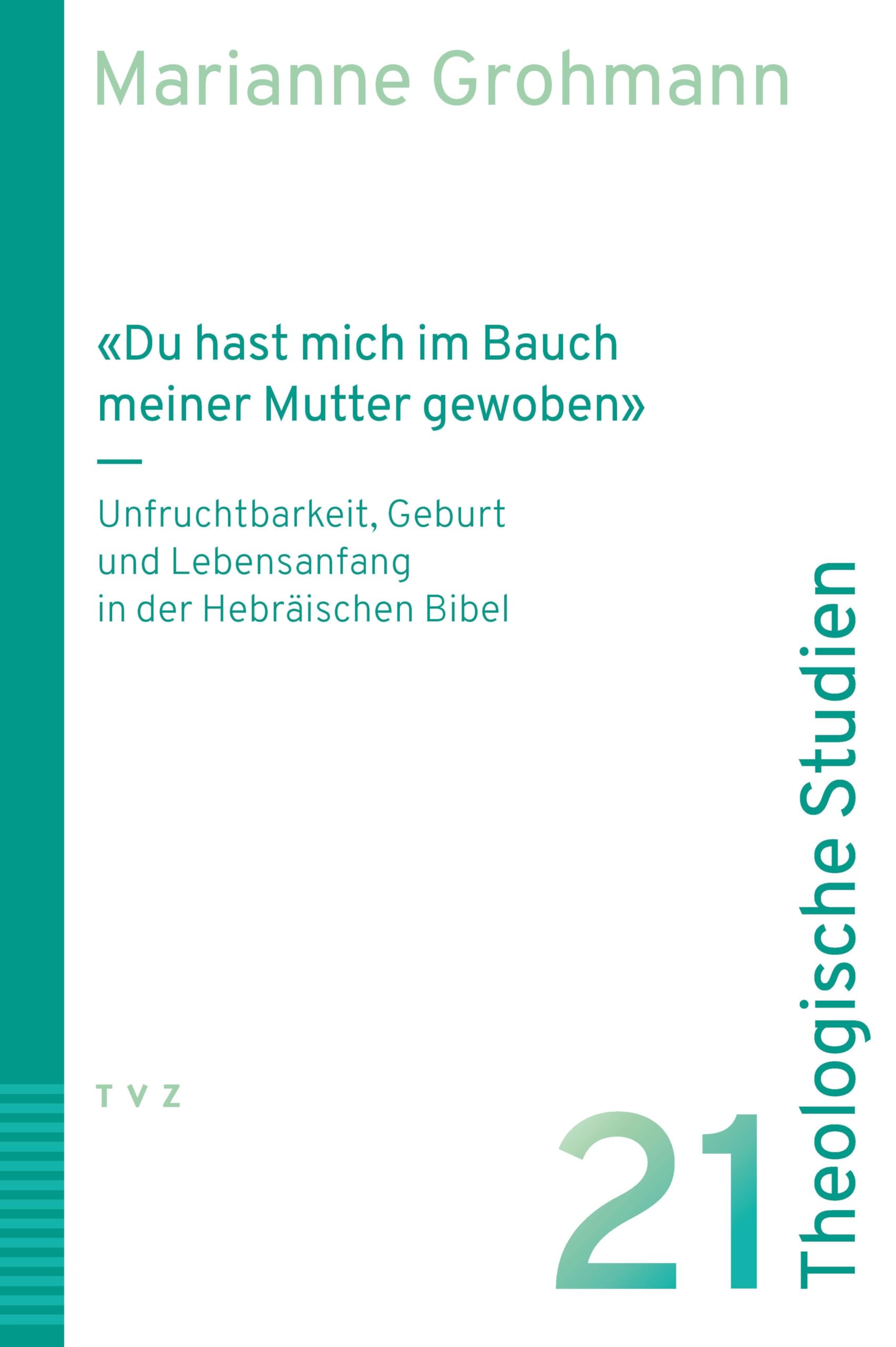 «Du hast mich im Bauch meiner Mutter gewoben»: Unfruchtbarkeit, Geburt und Lebensanfang in der Hebräischen Bibel (Theologische Studien NF)