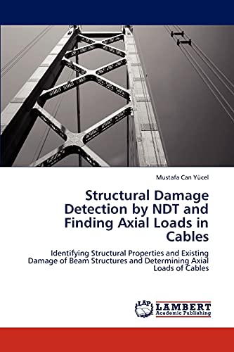 Structural Damage Detection by NDT and Finding Axial Loads in Cables: Identifying Structural Properties and Existing Damage of Beam Structures and Determining Axial Loads of Cables
