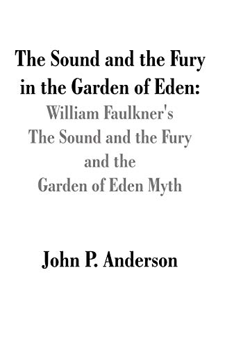 The Sound and the Fury in the Garden of Eden: William Faulkner's The Sound and the Fury and the Garden of Eden Myth