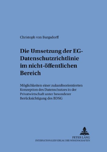 Die Umsetzung der EG-Datenschutzrichtlinie im nicht-öffentlichen Bereich: Möglichkeit einer zukunftsorientierten Konzeption des Datenschutzes in der ... internationalen und zum öffentlichen Recht)