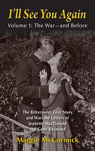 I'll See You Again: The Bittersweet Love Story and Wartime Letters of Jeanette MacDonald and Gene Raymond: Volume 1: The War-and Before (hardback)