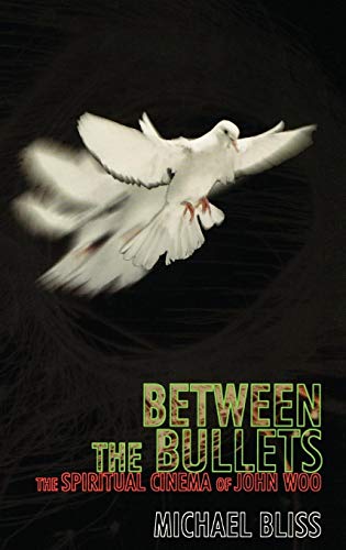 Between the Bullets: The Spiritual Cinema of John Woo (Filmmakers Series)