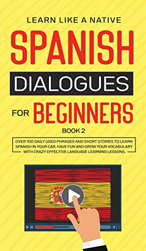 Spanish Dialogues for Beginners Book 2: Over 100 Daily Used Phrases and Short Stories to Learn Spanish in Your Car. Have Fun and Grow Your Vocabulary ... Learning Lessons (Spanish for Adults, Band 2)