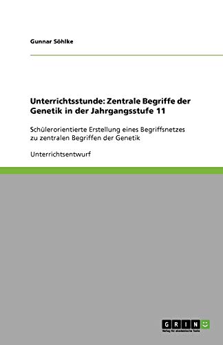 Unterrichtsstunde: Zentrale Begriffe der Genetik in der Jahrgangsstufe 11: Schülerorientierte Erstellung eines Begriffsnetzes zu zentralen Begriffen der Genetik