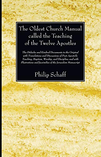 The Oldest Church Manual called the Teaching of the Twelve Apostles: The Didache and Kindred Documents in the Original, with Translations and ... and Facsimilies of the Jerusalem Manuscript