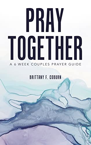 Pray Together: A 6 Week Couples Prayer Guide