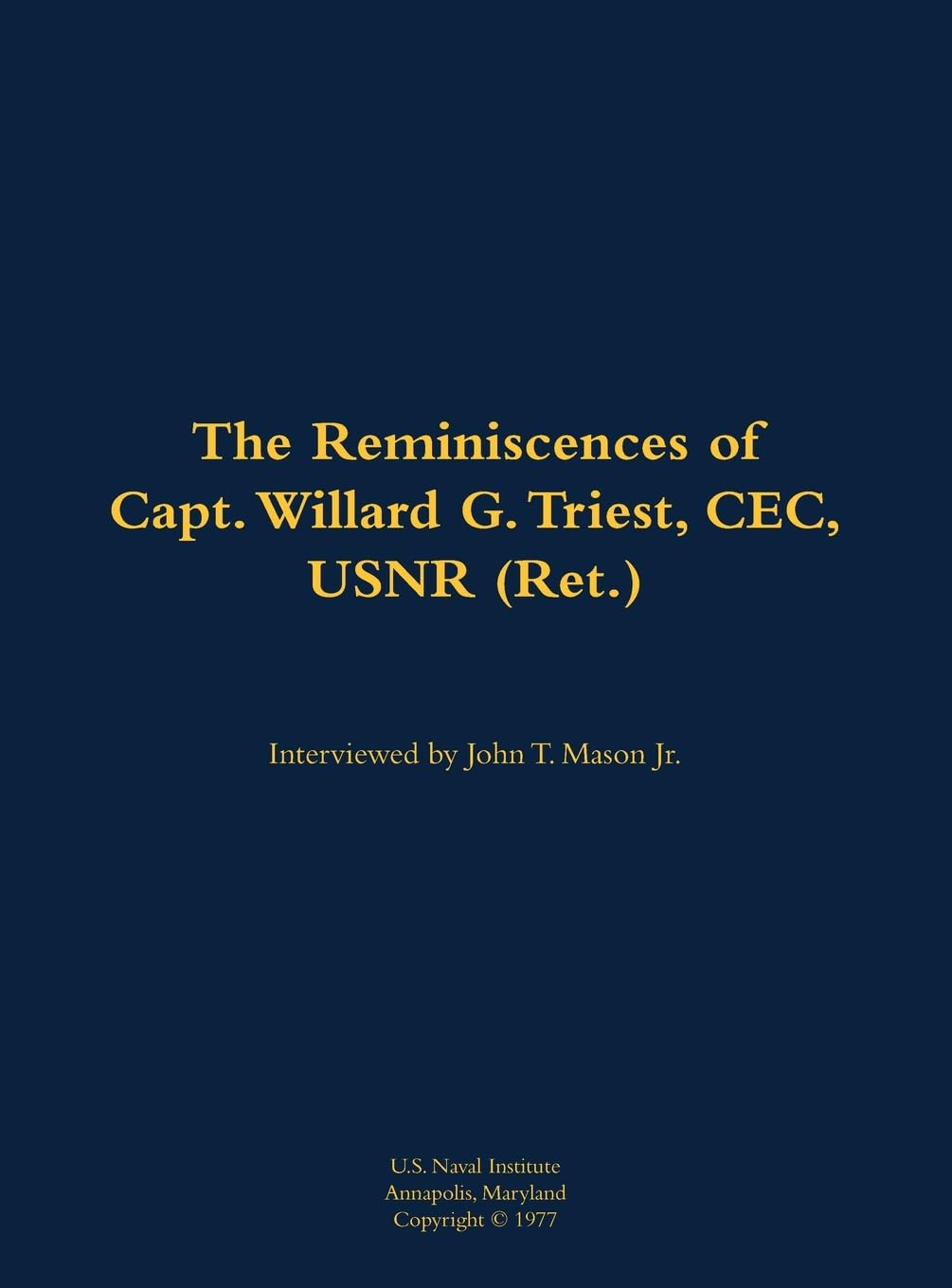 The Reminiscences of Capt. Willard G. Triest, CEC, USNR (Ret.): 1905-1989