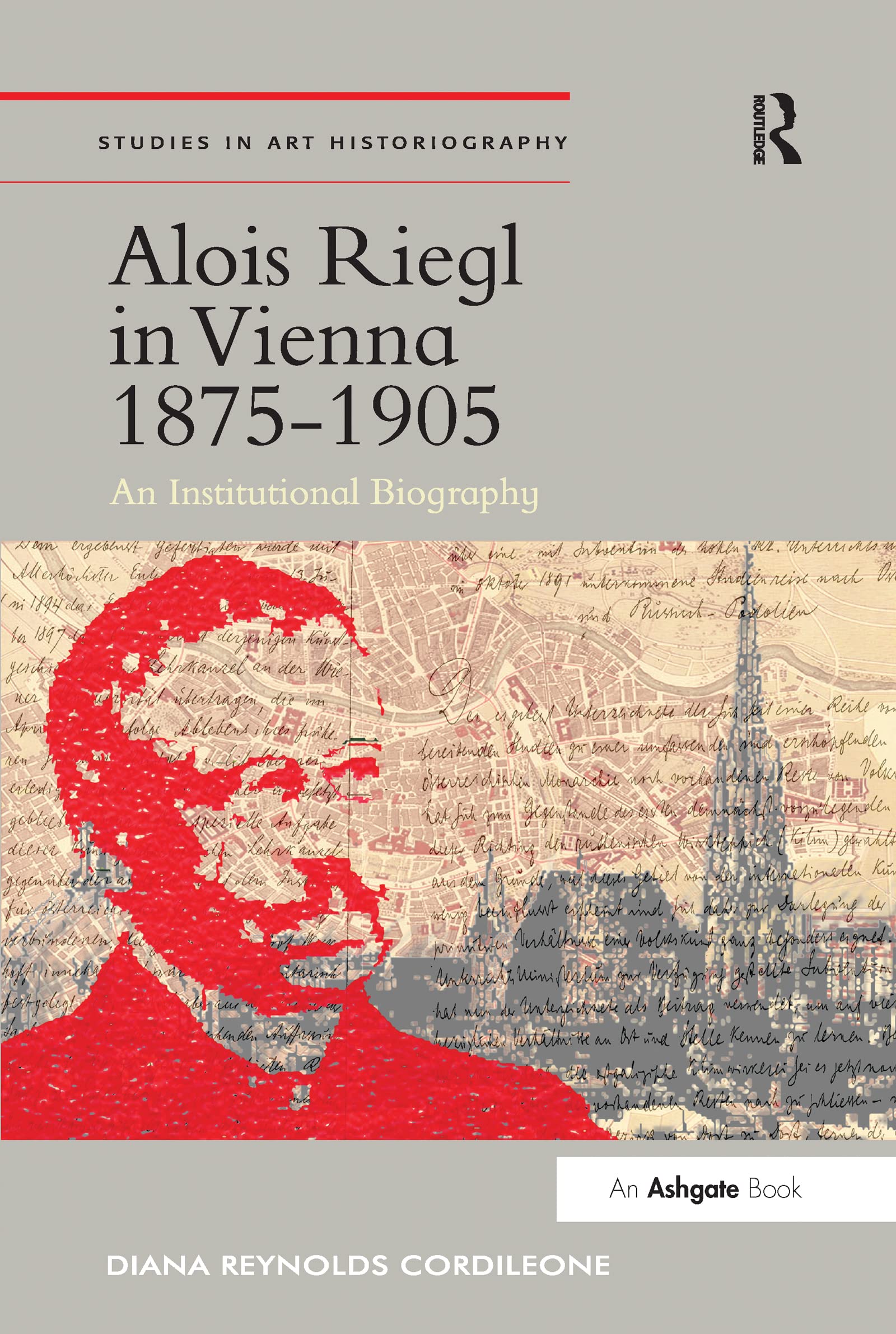 Alois Riegl in Vienna 1875-1905: An Institutional Biography (Studies in Art Historiography)