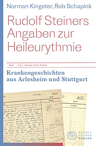 Rudolf Steiners Angaben zur Heileurythmie: Krankengeschichten aus Arlesheim und Stuttgart