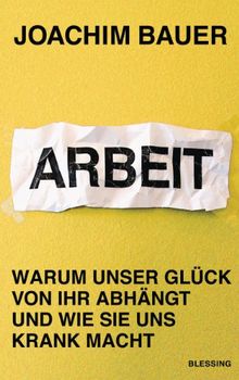 Arbeit: Warum unser Glück von ihr abhängt und wie sie uns krank macht