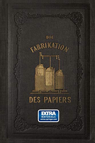 Die Fabrikation des Papiers, in Sonderheit des auf der Maschine gefertigten, nebst gründlicher Auseinandersetzung der in ihr vorkommenden chemischen ... Materialien: Mit online files/update