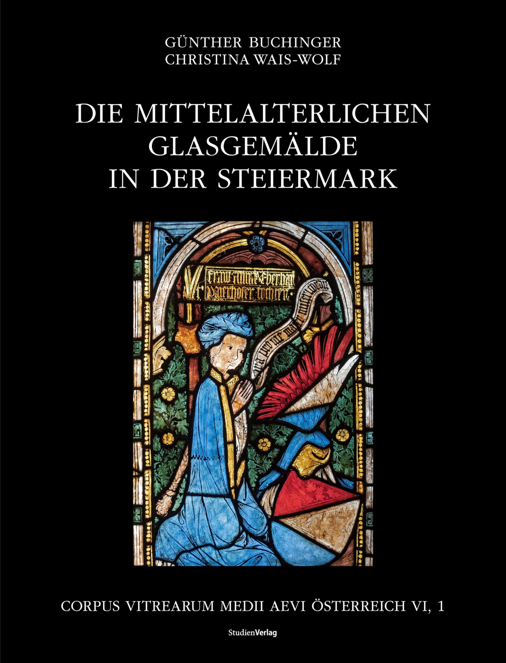 Die mittelalterlichen Glasgemälde in der Steiermark: Corpus Vitrearum Medii Aevi Österreich Band VI., 1