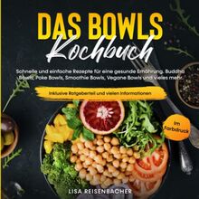 Bowls Kochbuch: Schnelle und einfache Rezepte für eine gesunde Ernährung. Buddha Bowls, Poke Bowls, Smoothie Bowls, Vegane Bowls und vieles mehr. (Gesunde Ernährung leicht gemacht)