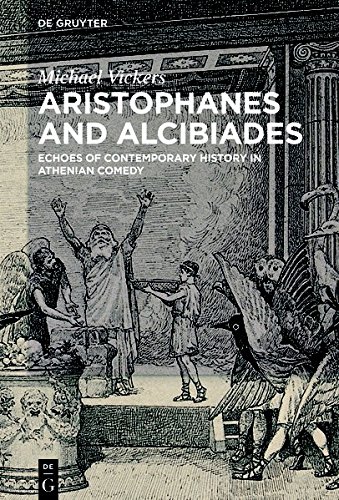 Aristophanes and Alcibiades: Echoes of Contemporary History in Athenian Comedy