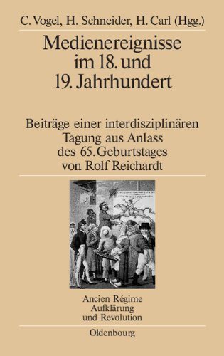 Medienereignisse im 18. und 19. Jahrhundert: Beiträge einer interdisziplinären Tagung aus Anlass des 65. Geburtstages von Rolf Reichardt (Ancien Régime, Aufklärung und Revolution, Band 38)