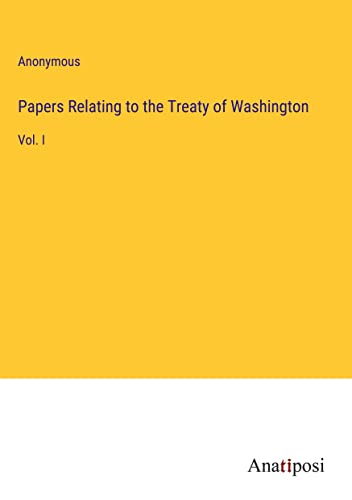 Papers Relating to the Treaty of Washington: Vol. I