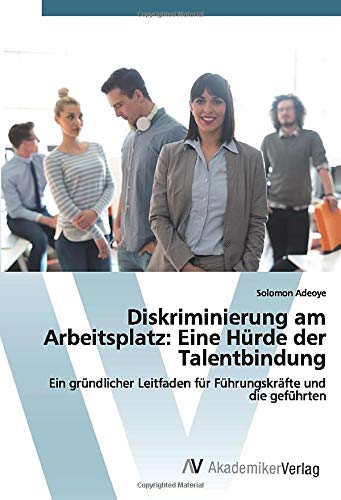 Diskriminierung am Arbeitsplatz: Eine Hürde der Talentbindung: Ein gründlicher Leitfaden für Führungskräfte und die geführten