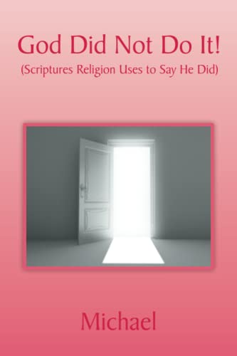 Michael God Did Not Do It!, (Scriptures Religion Uses To Say He Did)