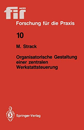 Organisatorische Gestaltung einer zentralen Werkstattsteuerung (fir+iaw Forschung für die Praxis, 10, Band 10)