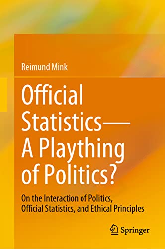 Official Statistics―A Plaything of Politics?: On the Interaction of Politics, Official Statistics, and Ethical Principles