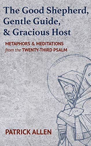 The Good Shepherd, Gentle Guide, and Gracious Host: Metaphors and Meditations from the Twenty-Third Psalm
