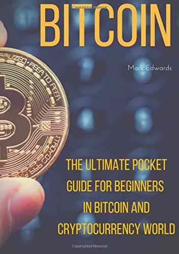 Bitcoin : The Ultimate Pocket Guide for Beginners in Bitcoin and Cryptocurrency World