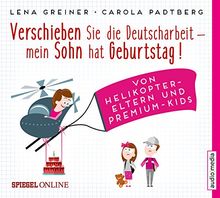 Verschieben Sie die Deutscharbeit, mein Sohn hat Geburtstag!: Von Helikopter-Eltern und Premium-Kids