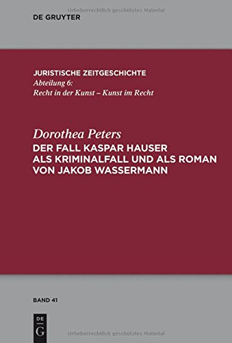 Der Fall Kaspar Hauser als Kriminalfall und als Roman von Jakob Wassermann (Juristische Zeitgeschichte / Abteilung 6, Band 41)