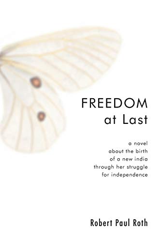 Freedom at Last: A Novel about the Birth of a New India Through Her Struggle for Independence