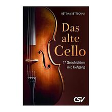 Das alte Cello: 17 Geschichten mit Tiefgang