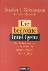 Die bedrohte Intelligenz: Die Bedeutung der Emotionen für unsere geistige Entwicklung