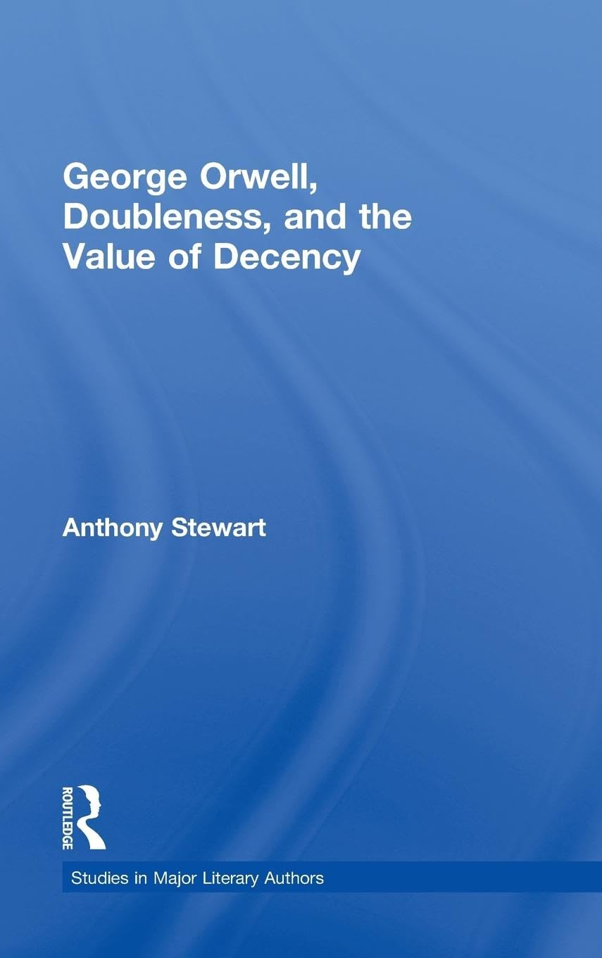 George Orwell, Doubleness, and the Value of Decency (Studies in Majorliterary Authors, 32)