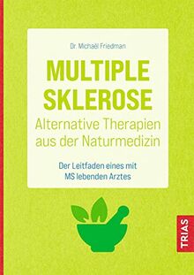 Multiple Sklerose - Alternative Therapien aus der Naturmedizin: Der Leitfaden eines mit MS lebenden Arztes