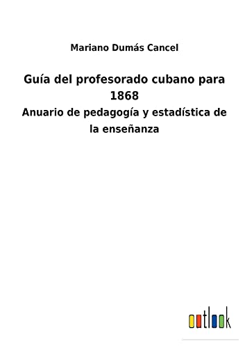 Guía del profesorado cubano para 1868: Anuario de pedagogía y estadística de la enseñanza