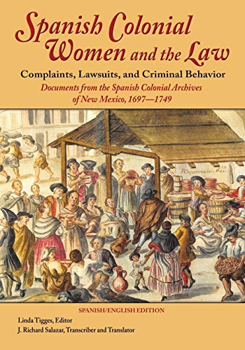 Spanish Colonial Women and the Law: Complaints, Lawsuits, and Criminal Behavior: Documents from the Spanish Colonial Archives of New Mexico, 1697-1749 (Softcover)