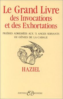 Le Grand livre des invocations et des exhortations : prières adressées aux 72 anges servants ou génies de la Cabale