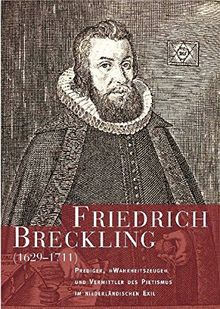 Friedrich Breckling (1629-1711): Prediger, "Wahrheitszeuge" und Vermittler des Pietismus im niederländischen Exil (Kleine Schriftenreihe)