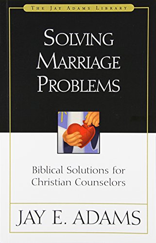 Solving Marriage Problems: Biblical Solutions for Christian Counselors (Jay Adams Library)